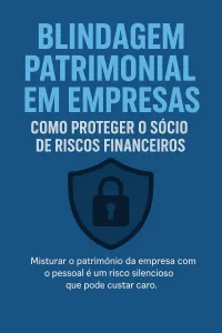Imagem principal do artigo Blindagem Patrimonial em Empresas: Como Proteger o Sócio de Riscos Financeiros